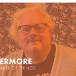 3.6 BT Livermore – Artist & Maker of Things